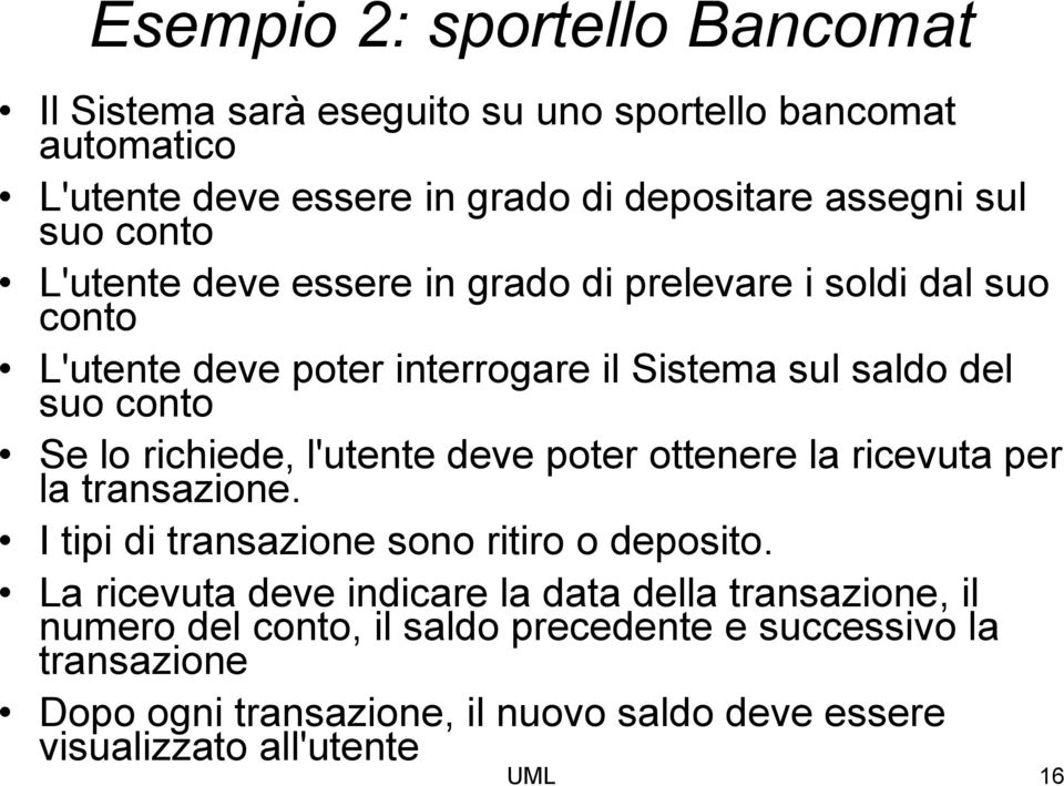 l'utente deve poter ottenere la ricevuta per la transazione. I tipi di transazione sono ritiro o deposito.