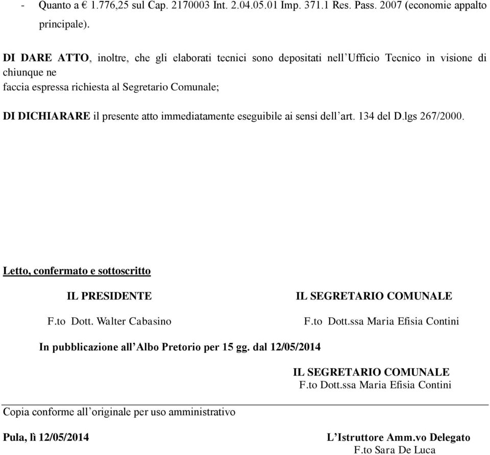 presente atto immediatamente eseguibile ai sensi dell art. 134 del D.lgs 267/2000. Letto, confermato e sottoscritto IL PRESIDENTE F.to Dott. Walter Cabasino IL SEGRETARIO COMUNALE F.