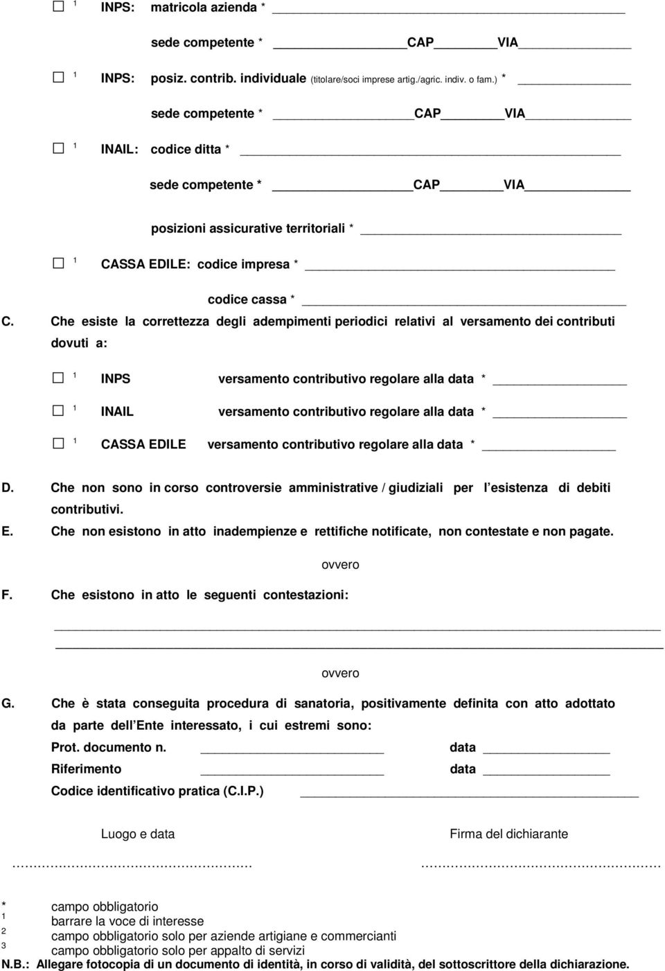 Che esiste la correttezza degli adempimenti periodici relativi al versamento dei contributi dovuti a: 1 INPS versamento contributivo regolare alla data * 1 INAIL versamento contributivo regolare alla