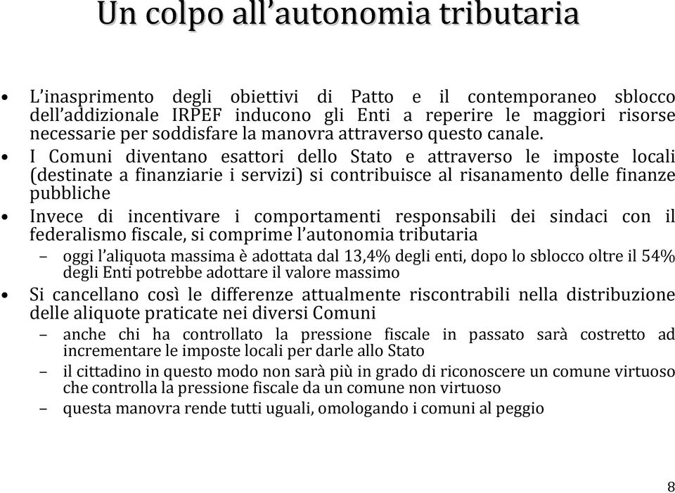 I Comuni diventano esattori dello Stato e attraverso le imposte locali (destinate a finanziarie i servizi) si contribuisce al risanamento delle finanze pubbliche Invece di incentivare i comportamenti