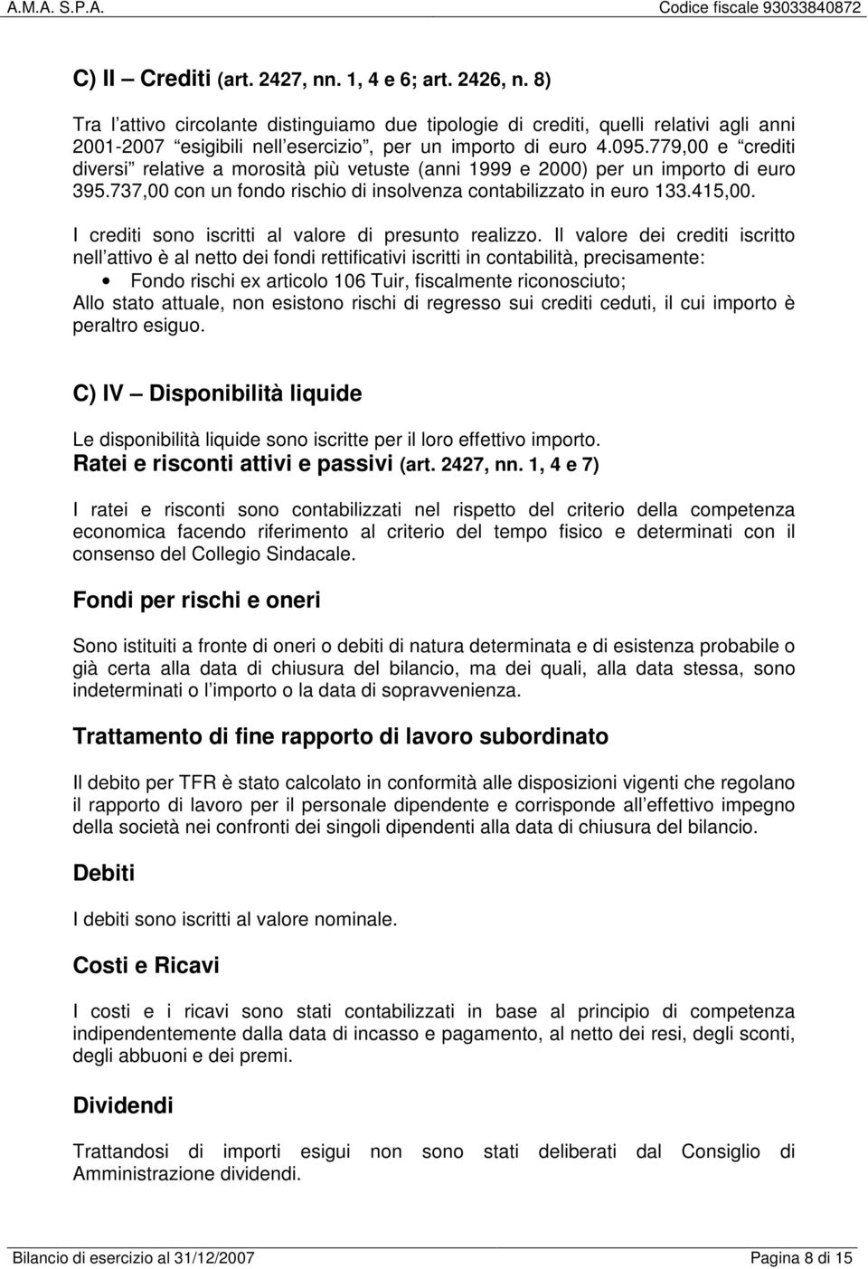 779,00 e crediti diversi relative a morosità più vetuste (anni 1999 e 2000) per un importo di euro 395.737,00 con un fondo rischio di insolvenza contabilizzato in euro 133.415,00.