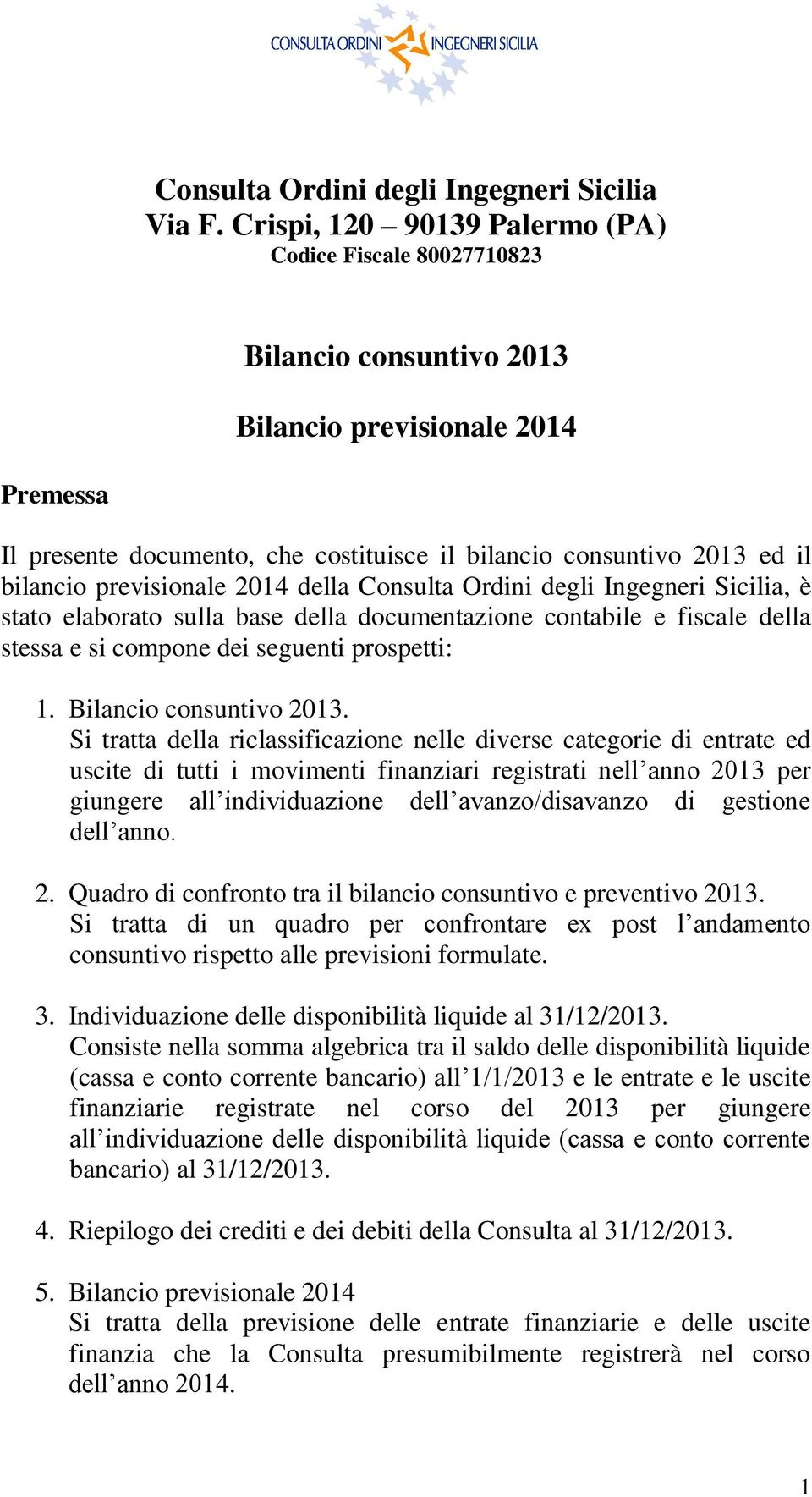 bilancio previsionale 2014 della Consulta Ordini degli Ingegneri Sicilia, è stato elaborato sulla base della documentazione contabile e fiscale della stessa e si compone dei seguenti prospetti: 1.