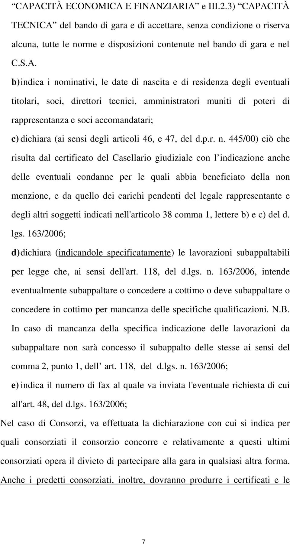 b) indica i nominativi, le date di nascita e di residenza degli eventuali titolari, soci, direttori tecnici, amministratori muniti di poteri di rappresentanza e soci accomandatari; c) dichiara (ai