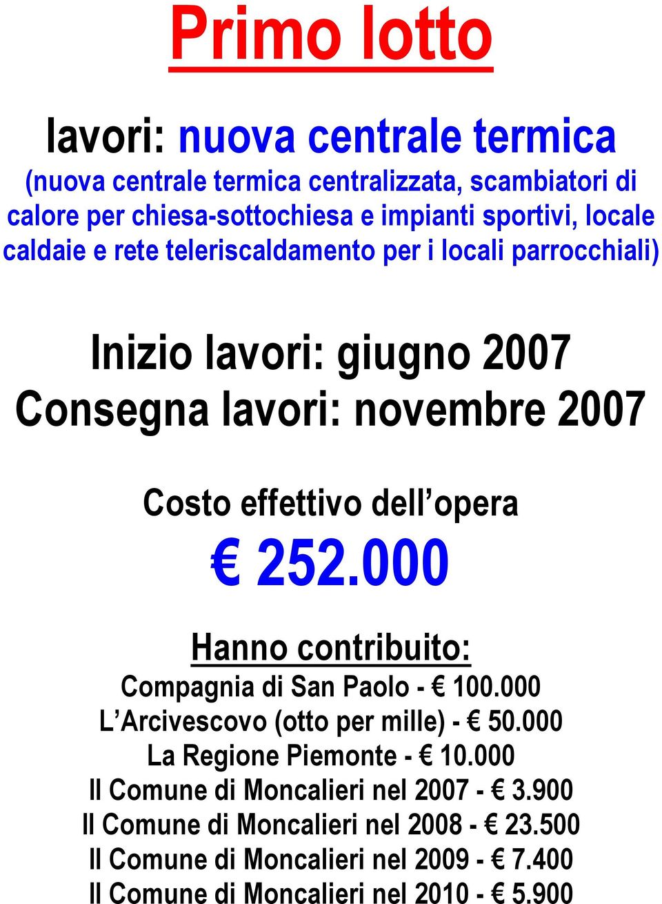 novembre 2007 252.000 Compagnia di San Paolo - 100.000 L Arcivescovo (otto per mille) - 50.000 La Regione Piemonte - 10.