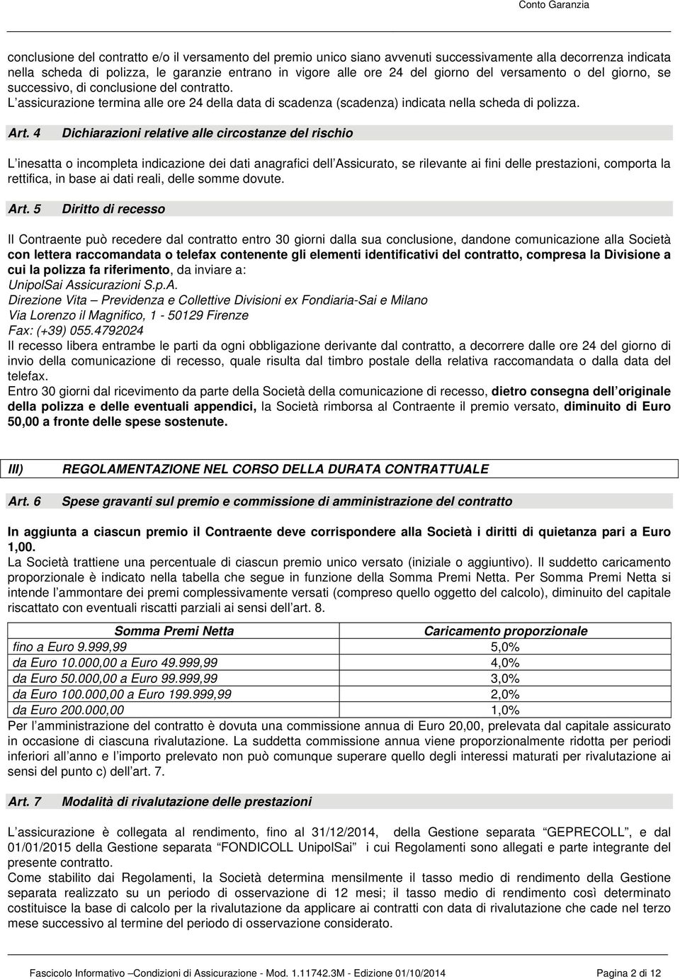 4 Dichiarazioni relative alle circostanze del rischio L inesatta o incompleta indicazione dei dati anagrafici dell Assicurato, se rilevante ai fini delle prestazioni, comporta la rettifica, in base