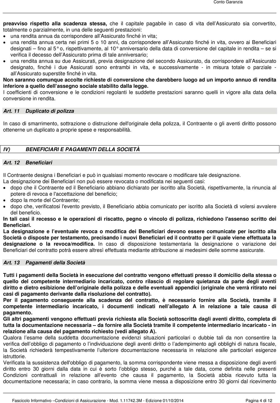 rispettivamente, al 10 anniversario della data di conversione del capitale in rendita se si verifica il decesso dell Assicurato prima di tale anniversario; una rendita annua su due Assicurati, previa