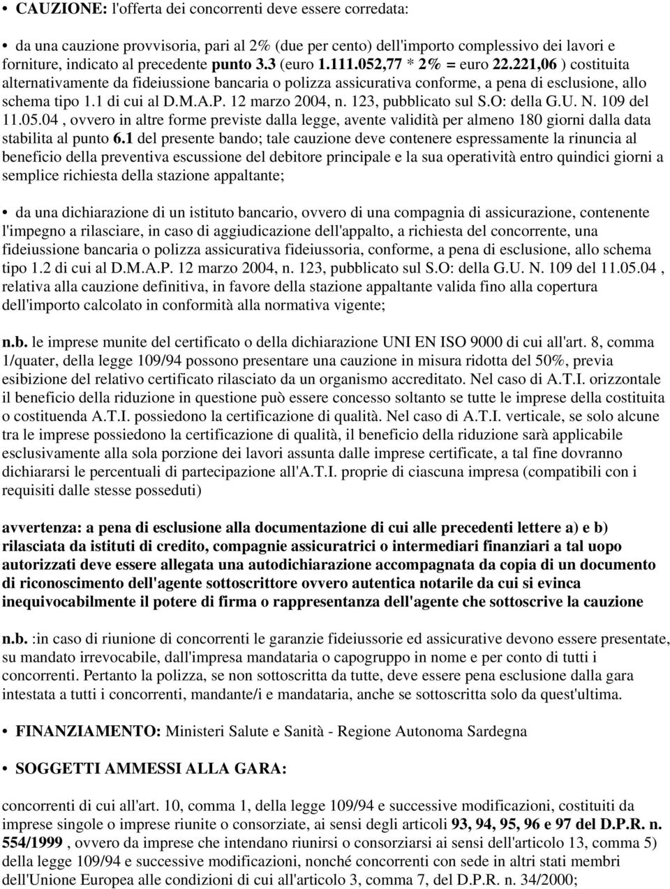 12 marzo 2004, n. 123, pubblicato sul S.O: della G.U. N. 109 del 11.05.04, ovvero in altre forme previste dalla legge, avente validità per almeno 180 giorni dalla data stabilita al punto 6.