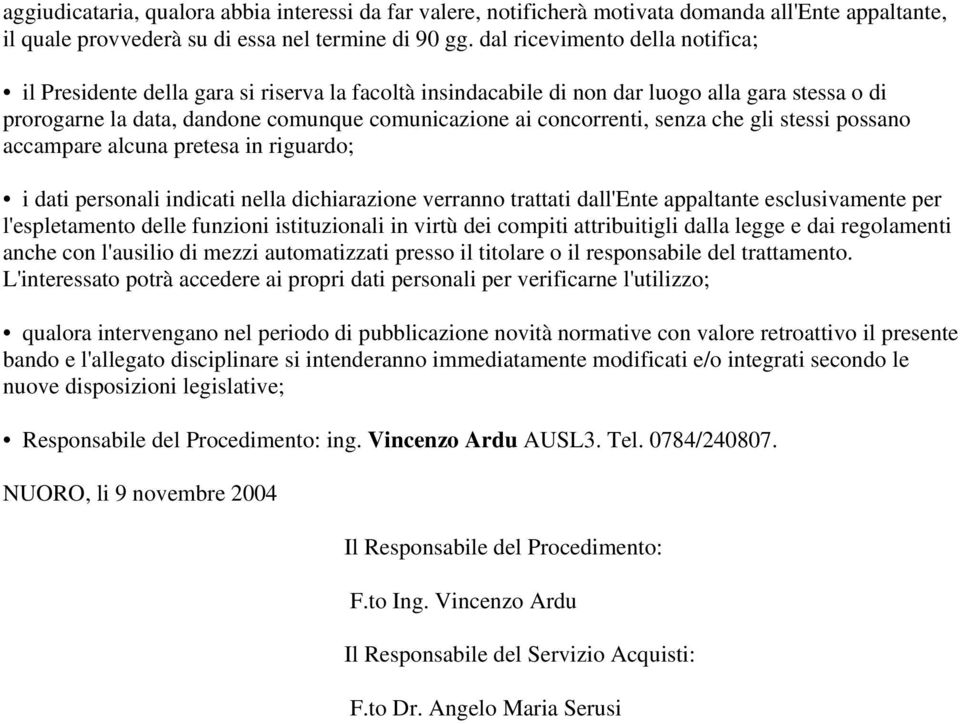 senza che gli stessi possano accampare alcuna pretesa in riguardo; i dati personali indicati nella dichiarazione verranno trattati dall'ente appaltante esclusivamente per l'espletamento delle