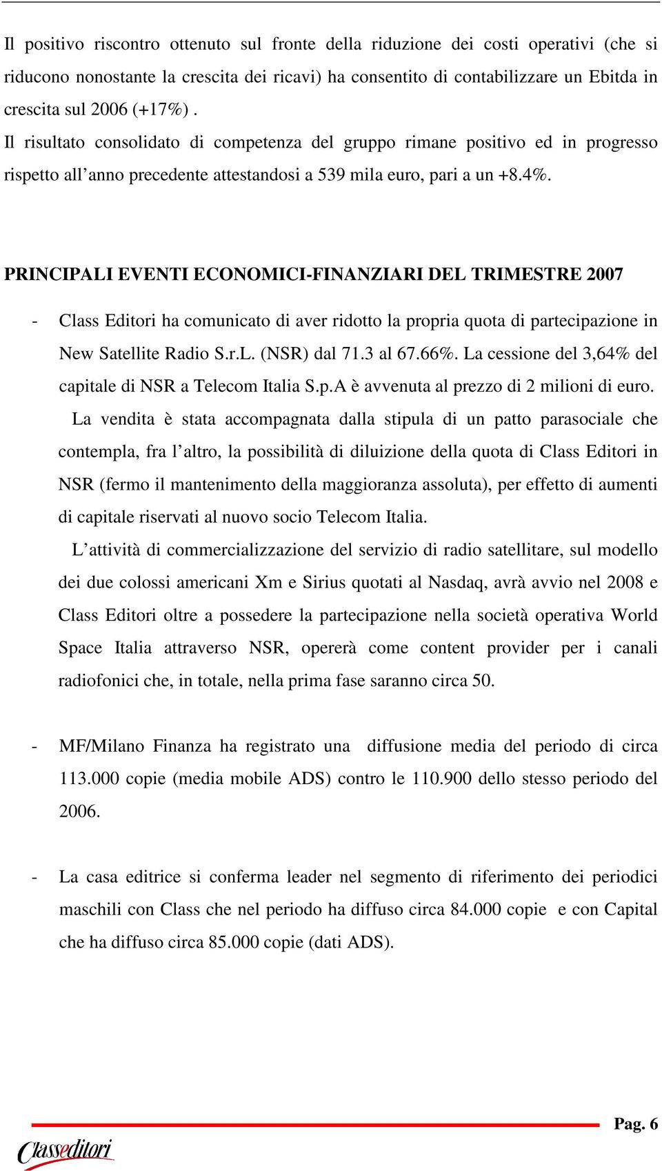 PRINCIPALI EVENTI ECONOMICI-FINANZIARI DEL TRIMESTRE 2007 - Class Editori ha comunicato di aver ridotto la propria quota di partecipazione in New Satellite Radio S.r.L. (NSR) dal 71.3 al 67.66%.