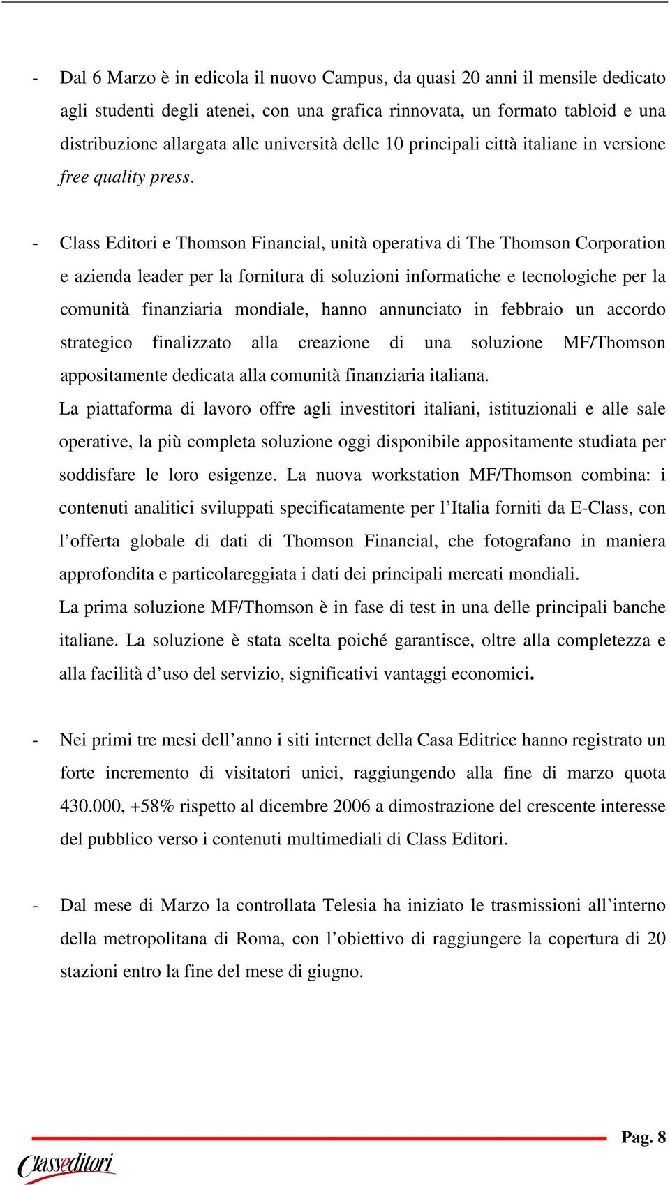 - Class Editori e Thomson Financial, unità operativa di The Thomson Corporation e azienda leader per la fornitura di soluzioni informatiche e tecnologiche per la comunità finanziaria mondiale, hanno