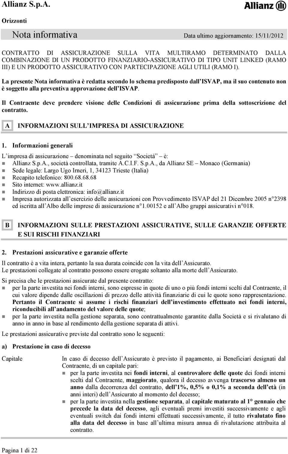 La presente Nota informativa è redatta secondo lo schema predisposto dall ISVAP, ma il suo contenuto non è soggetto alla preventiva approvazione dell ISVAP.