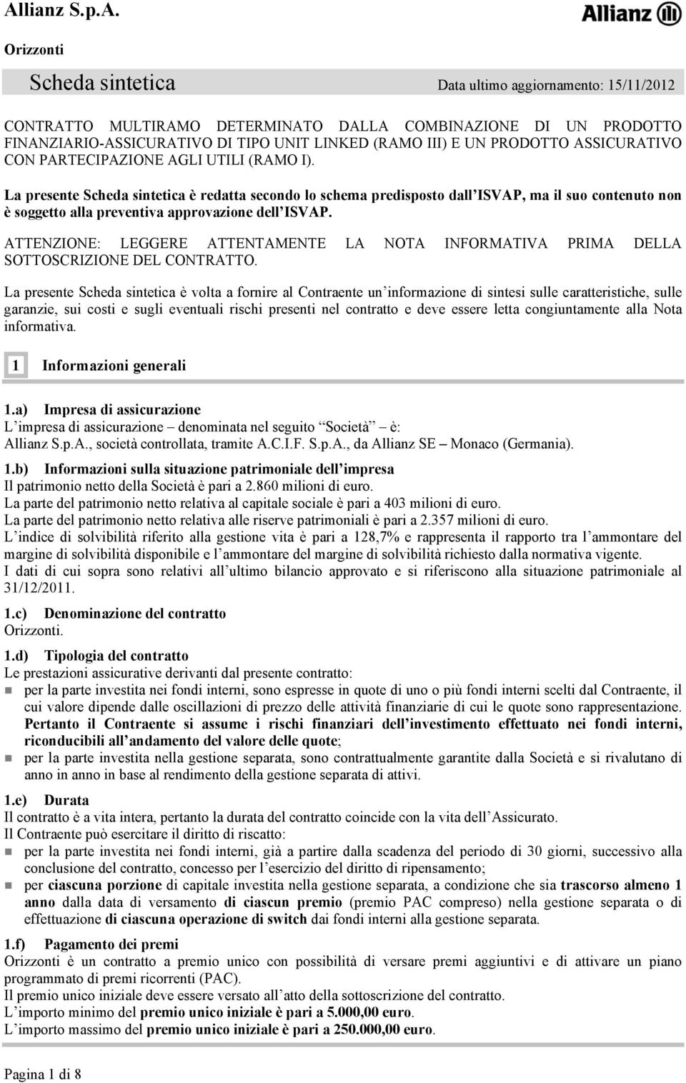 La presente Scheda sintetica è redatta secondo lo schema predisposto dall ISVAP, ma il suo contenuto non è soggetto alla preventiva approvazione dell ISVAP.