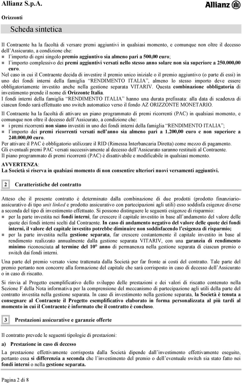 Nel caso in cui il Contraente decida di investire il premio unico iniziale o il premio aggiuntivo (o parte di essi) in uno dei fondi interni della famiglia RENDIMENTO ITALIA, almeno lo stesso importo