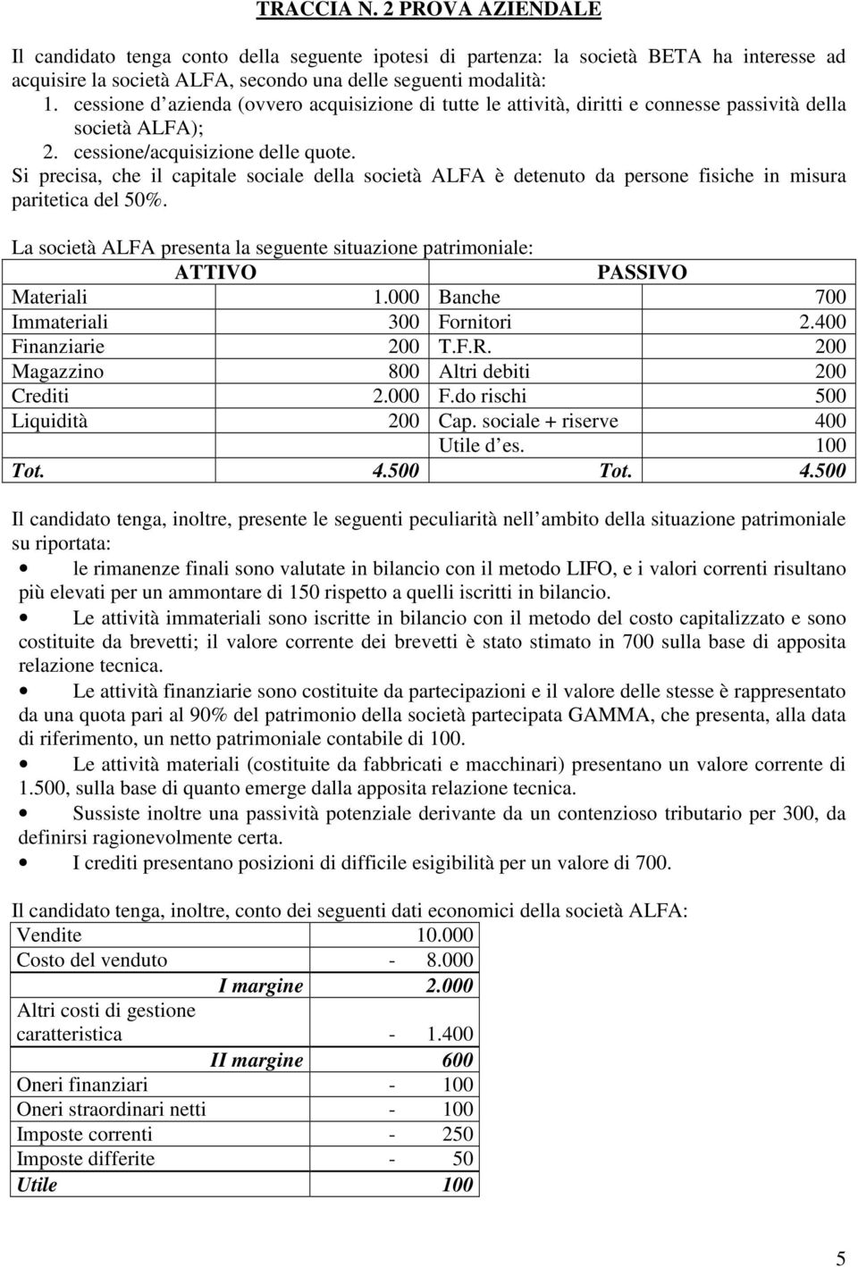 Si precisa, che il capitale sociale della società ALFA è detenuto da persone fisiche in misura paritetica del 50%.