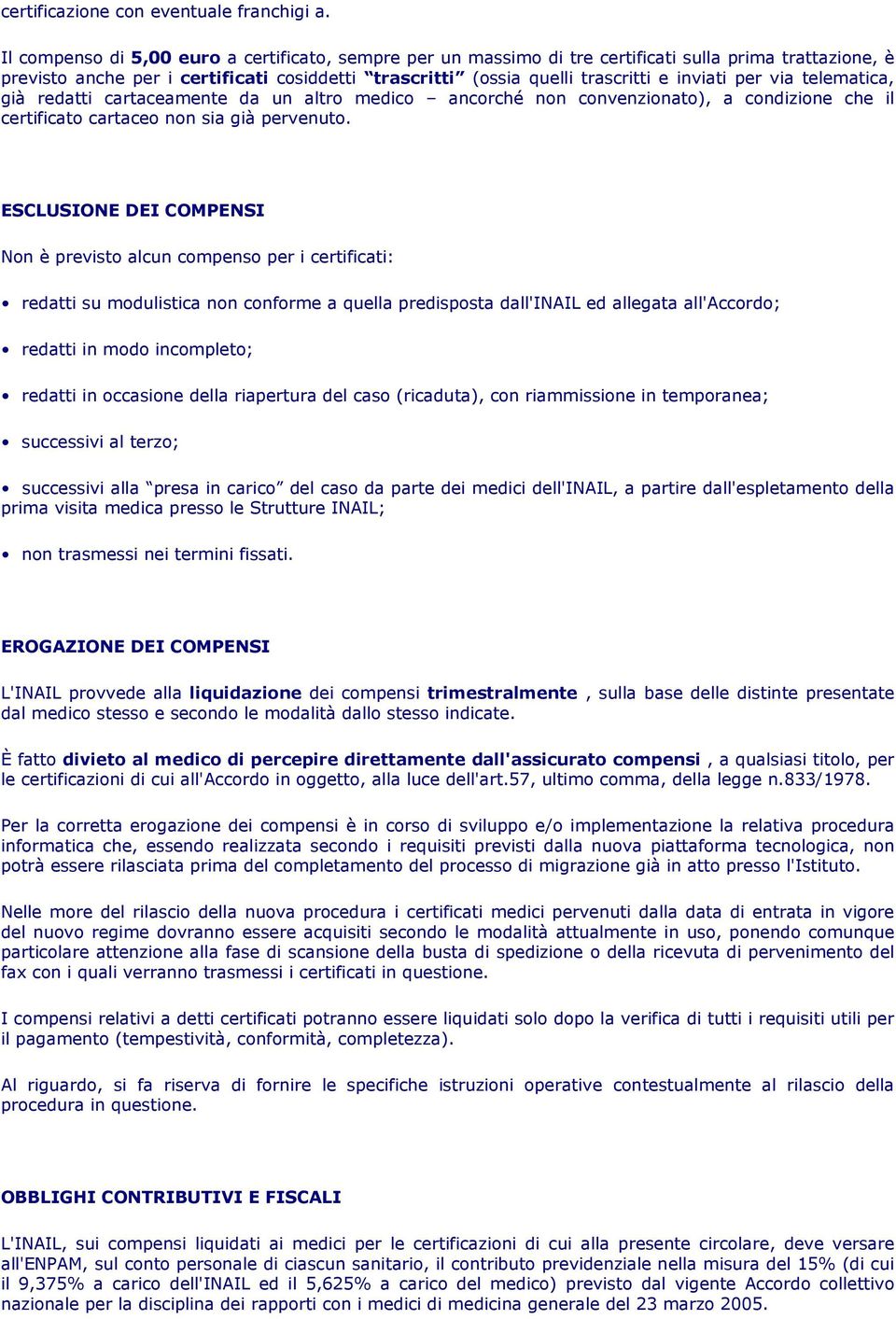 per via telematica, già redatti cartaceamente da un altro medico ancorché non convenzionato), a condizione che il certificato cartaceo non sia già pervenuto.