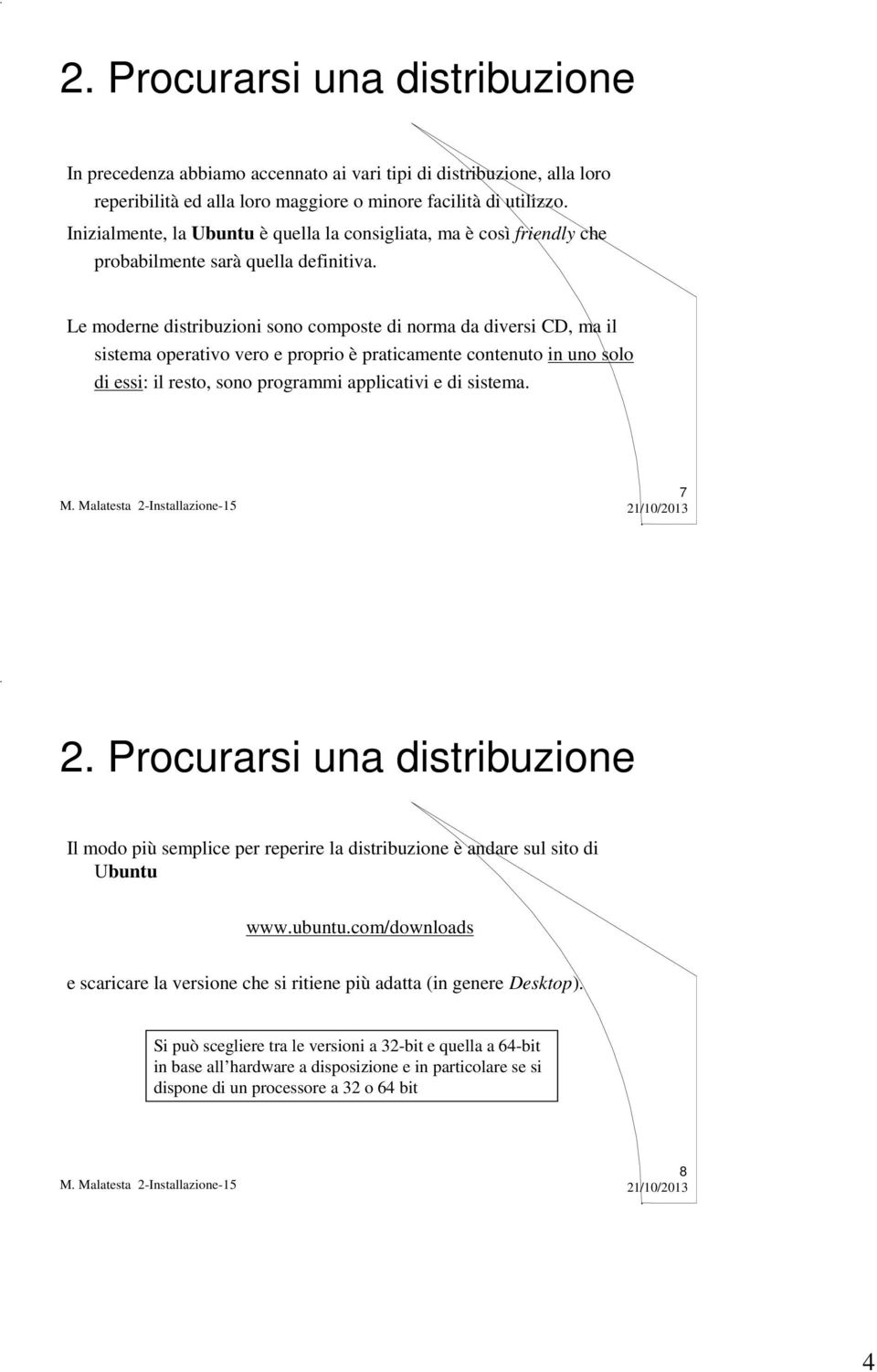 Le moderne distribuzioni sono composte di norma da diversi CD, ma il sistema operativo vero e proprio è praticamente contenuto in uno solo di essi: il resto, sono programmi applicativi e di sistema.