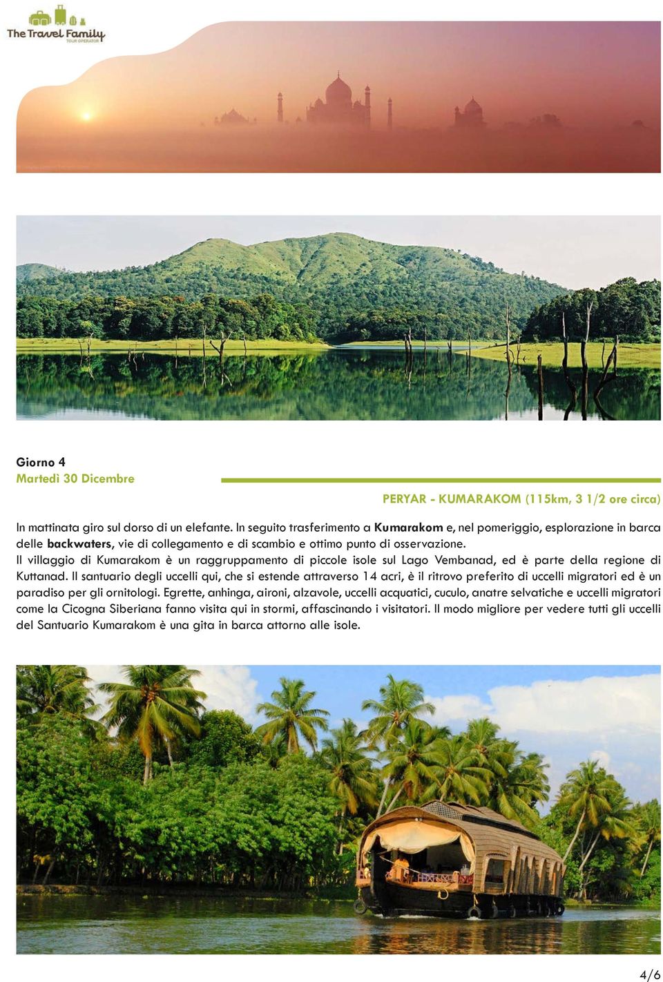 Il villaggio di Kumarakom è un raggruppamento di piccole isole sul Lago Vembanad, ed è parte della regione di Kuttanad.