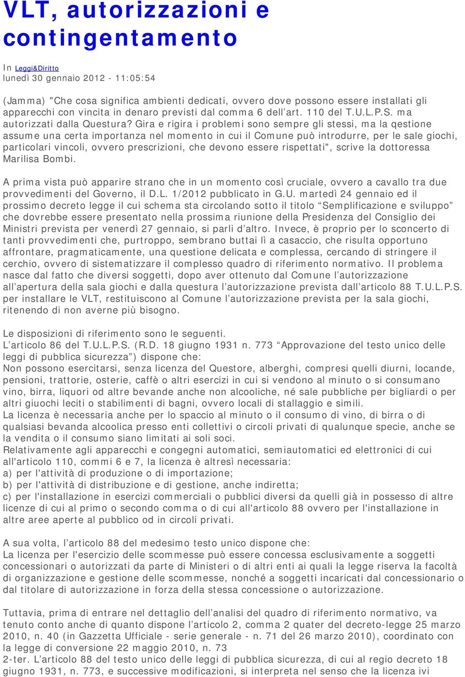 Gira e rigira i problemi sono sempre gli stessi, ma la qestione assume una certa importanza nel momento in cui il Comune può introdurre, per le sale giochi, particolari vincoli, ovvero prescrizioni,