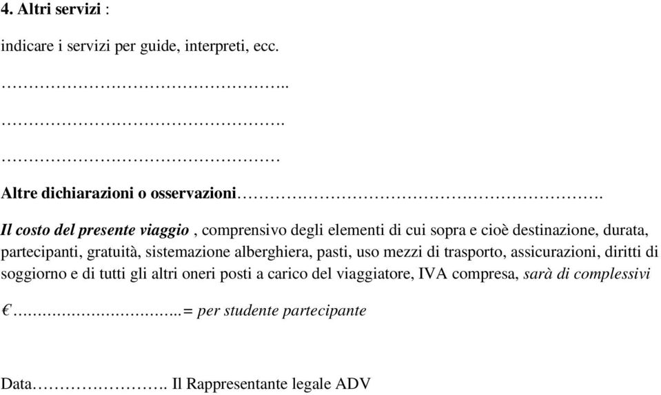 gratuità, sistemazione alberghiera, pasti, uso mezzi di trasporto, assicurazioni, diritti di soggiorno e di tutti gli