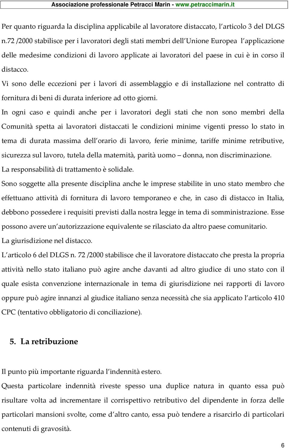 Vi sono delle eccezioni per i lavori di assemblaggio e di installazione nel contratto di fornitura di beni di durata inferiore ad otto giorni.