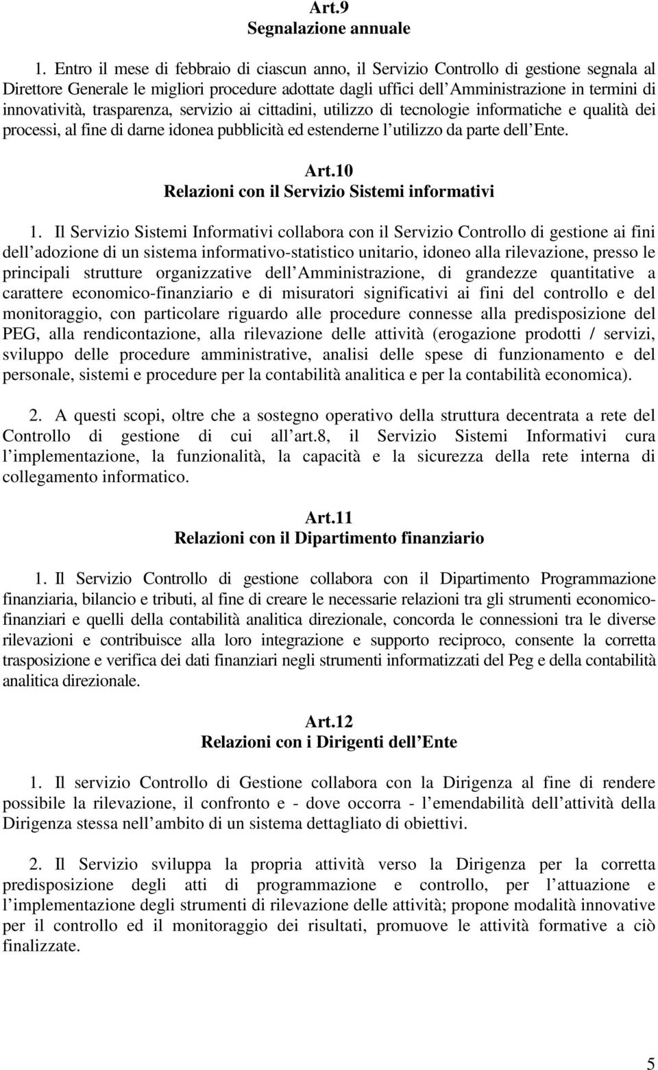 trasparenza, servizio ai cittadini, utilizzo di tecnologie informatiche e qualità dei processi, al fine di darne idonea pubblicità ed estenderne l utilizzo da parte dell Ente. Art.