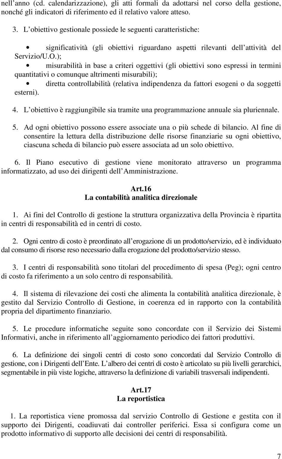 ); misurabilità in base a criteri oggettivi (gli obiettivi sono espressi in termini quantitativi o comunque altrimenti misurabili); diretta controllabilità (relativa indipendenza da fattori esogeni o