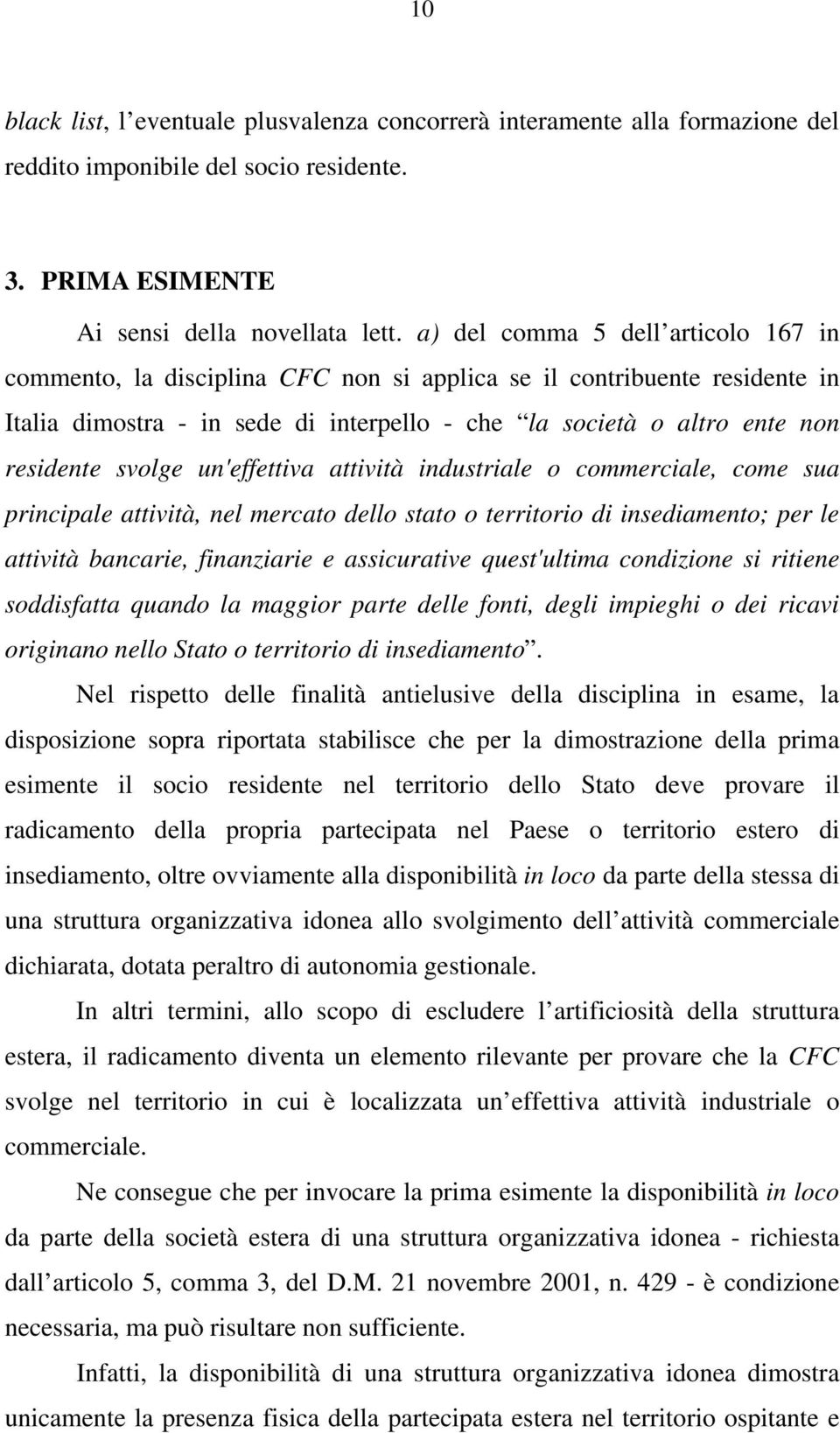 svolge un'effettiva attività industriale o commerciale, come sua principale attività, nel mercato dello stato o territorio di insediamento; per le attività bancarie, finanziarie e assicurative