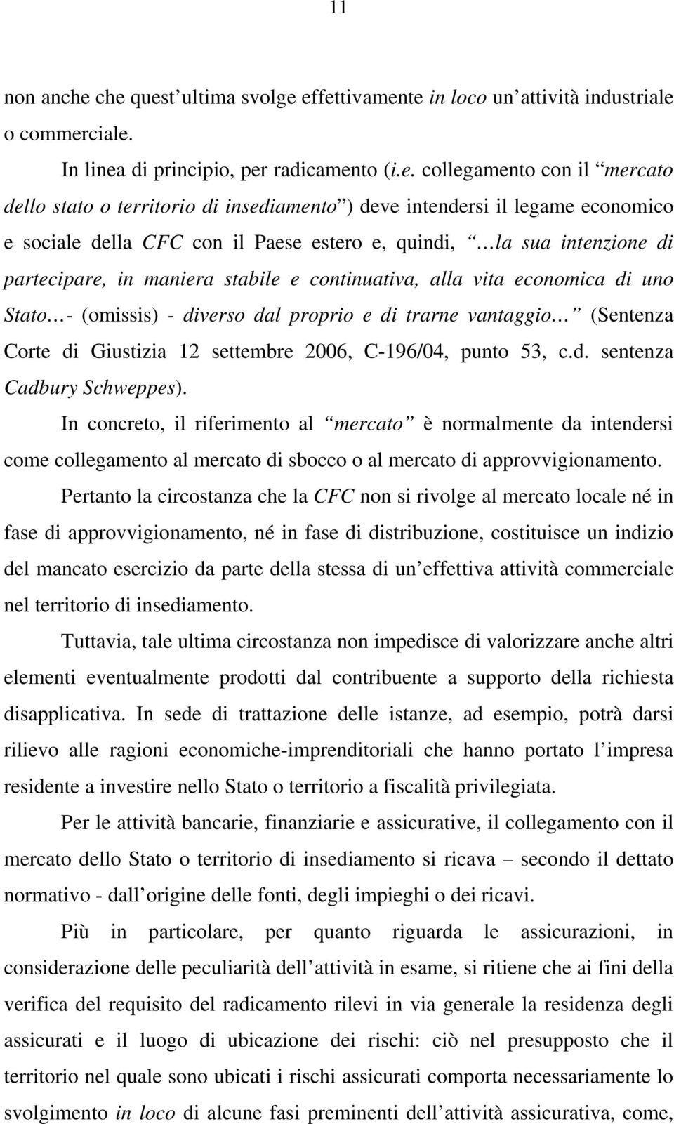 ) deve intendersi il legame economico e sociale della CFC con il Paese estero e, quindi, la sua intenzione di partecipare, in maniera stabile e continuativa, alla vita economica di uno Stato -