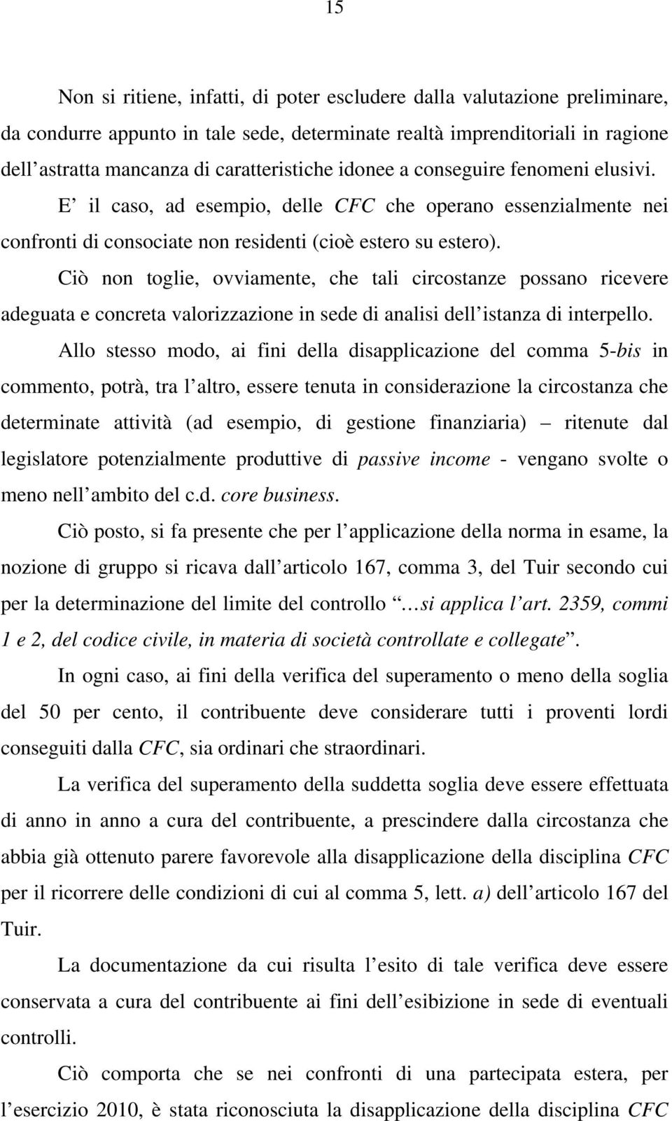 Ciò non toglie, ovviamente, che tali circostanze possano ricevere adeguata e concreta valorizzazione in sede di analisi dell istanza di interpello.