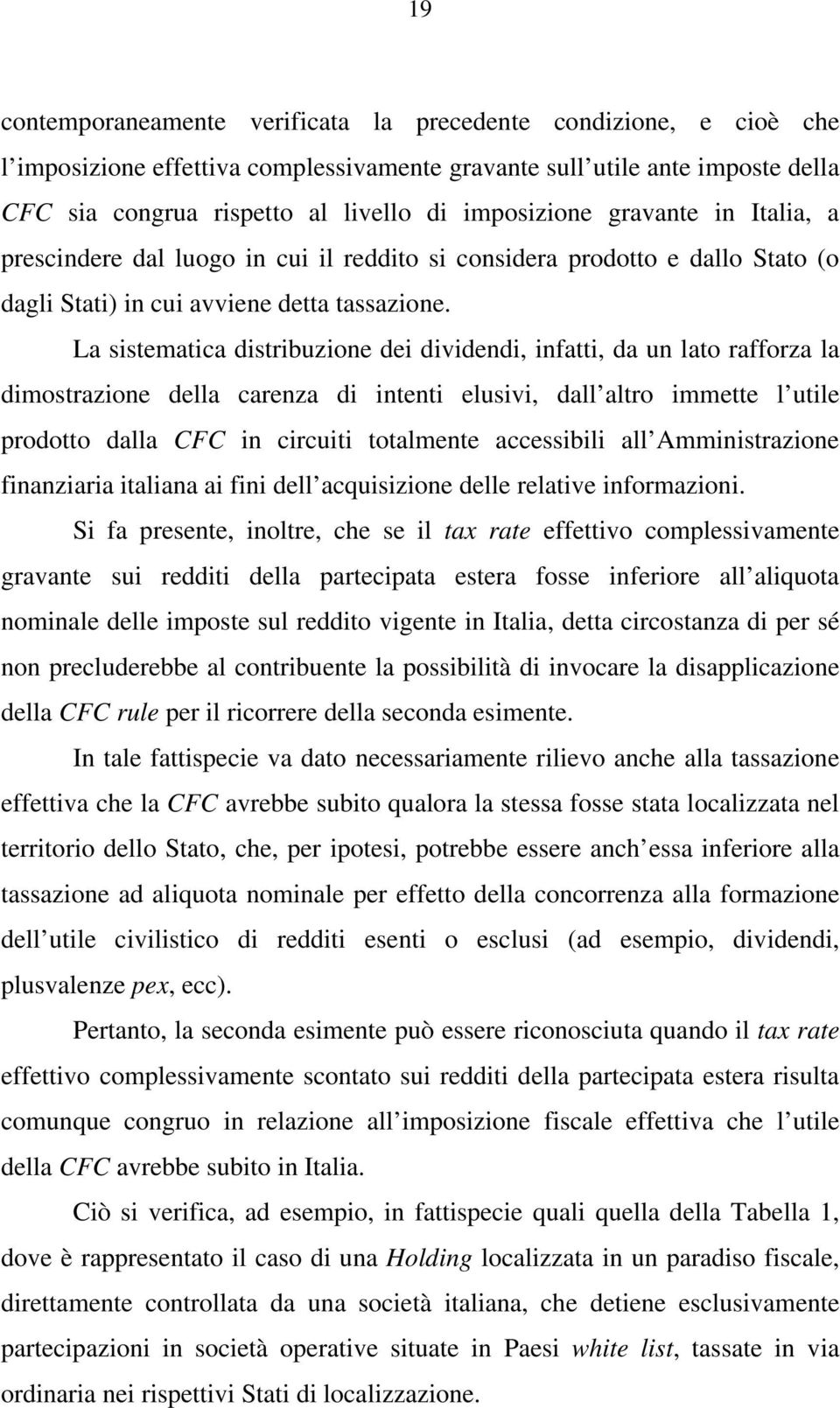 La sistematica distribuzione dei dividendi, infatti, da un lato rafforza la dimostrazione della carenza di intenti elusivi, dall altro immette l utile prodotto dalla CFC in circuiti totalmente