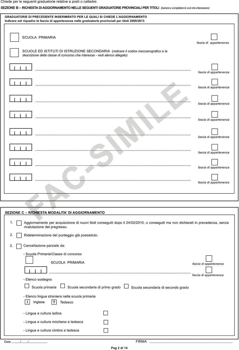 ISTRUZIONE SECONDARIA (indicare il codice meccanografico e la descrizione della classe di concorso che interessa vedi elenco allegato) SEZIONE C RICHIESTA MODALITA DI AGGIORNAMENTO 1. 2. 3.