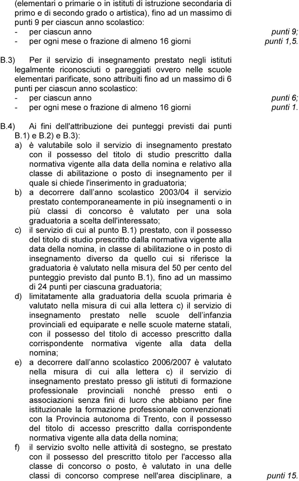 3) Per il servizio di insegnamento prestato negli istituti legalmente riconosciuti o pareggiati ovvero nelle scuole elementari parificate, sono attribuiti fino ad un massimo di 6 punti per ciascun