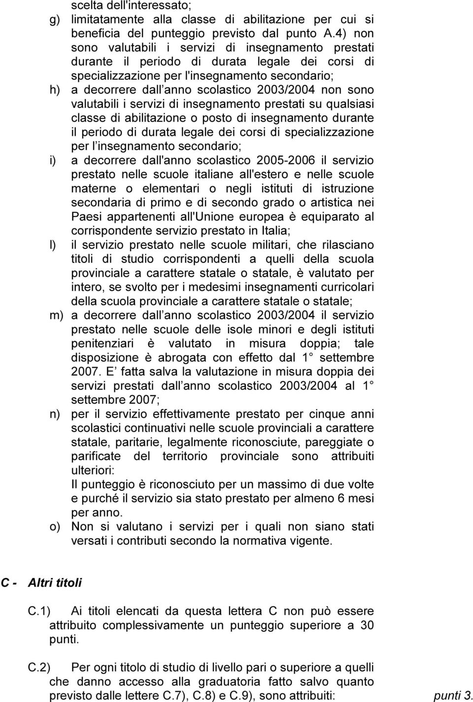 2003/2004 non sono valutabili i servizi di insegnamento prestati su qualsiasi classe di abilitazione o posto di insegnamento durante il periodo di durata legale dei corsi di specializzazione per l