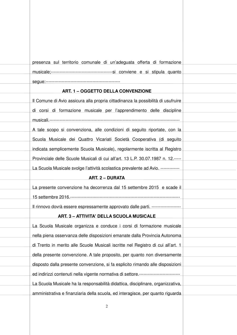 1 OGGETTO DELLA CONVENZIONE Il Comune di Avio assicura alla propria cittadinanza la possibilità di usufruire di corsi di formazione musicale per l apprendimento delle discipline musicali.