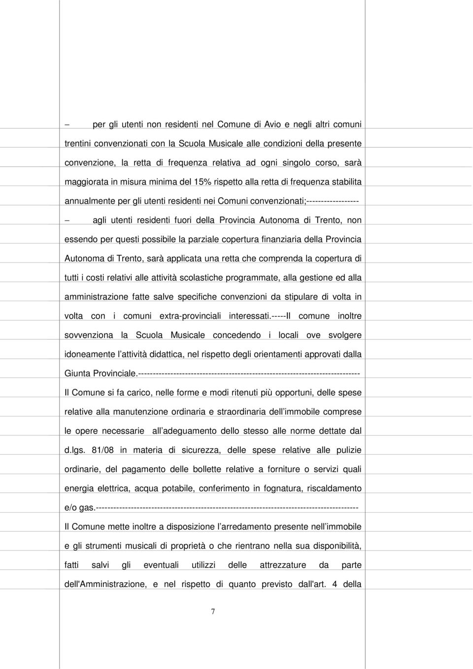 residenti fuori della Provincia Autonoma di Trento, non essendo per questi possibile la parziale copertura finanziaria della Provincia Autonoma di Trento, sarà applicata una retta che comprenda la