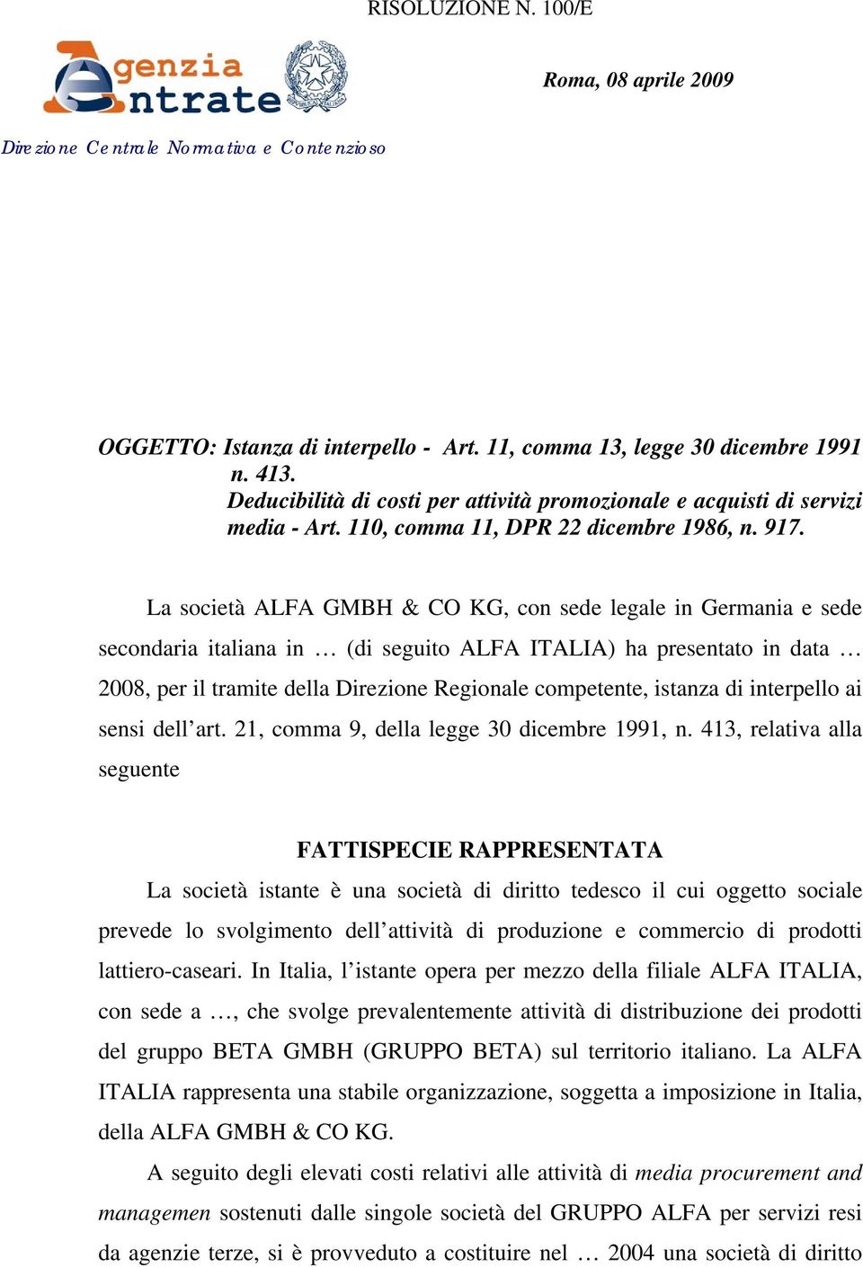 La società ALFA GMBH & CO KG, con sede legale in Germania e sede secondaria italiana in (di seguito ALFA ITALIA) ha presentato in data 2008, per il tramite della Direzione Regionale competente,