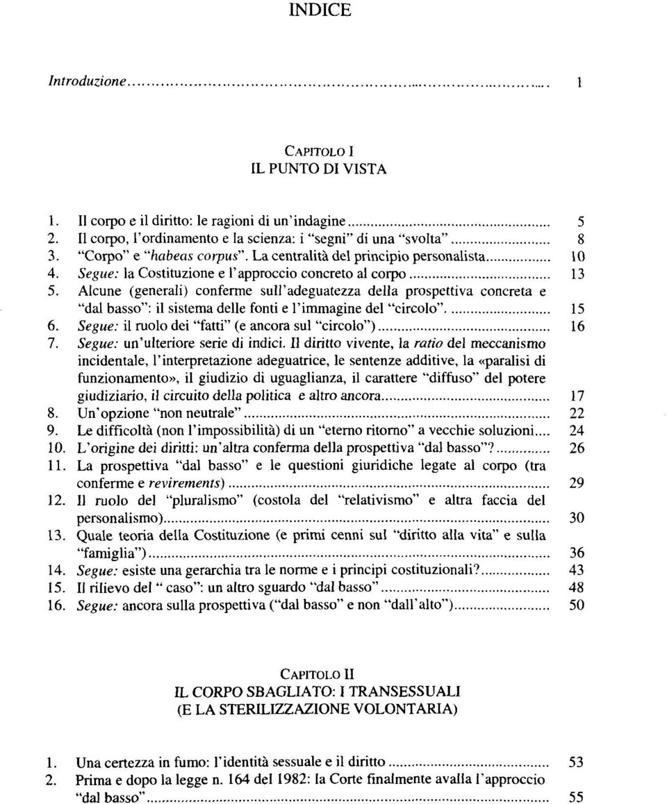 Alcune (generali) conferme sull'adeguatezza della prospettiva concreta e "dal basso": il sistema delle fonti e l'immagine del "circolo" 15 6. Segue: il ruolo dei "fatti" (e ancora sul "circolo") 16 7.