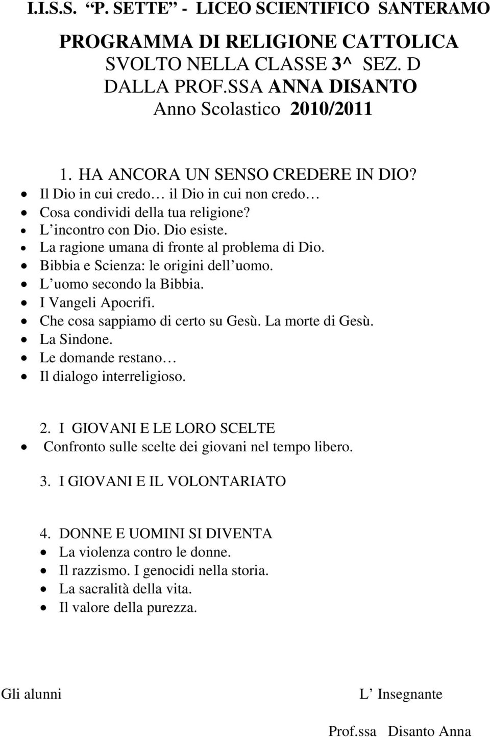 Bibbia e Scienza: le origini dell uomo. L uomo secondo la Bibbia. I Vangeli Apocrifi. Che cosa sappiamo di certo su Gesù. La morte di Gesù. La Sindone.