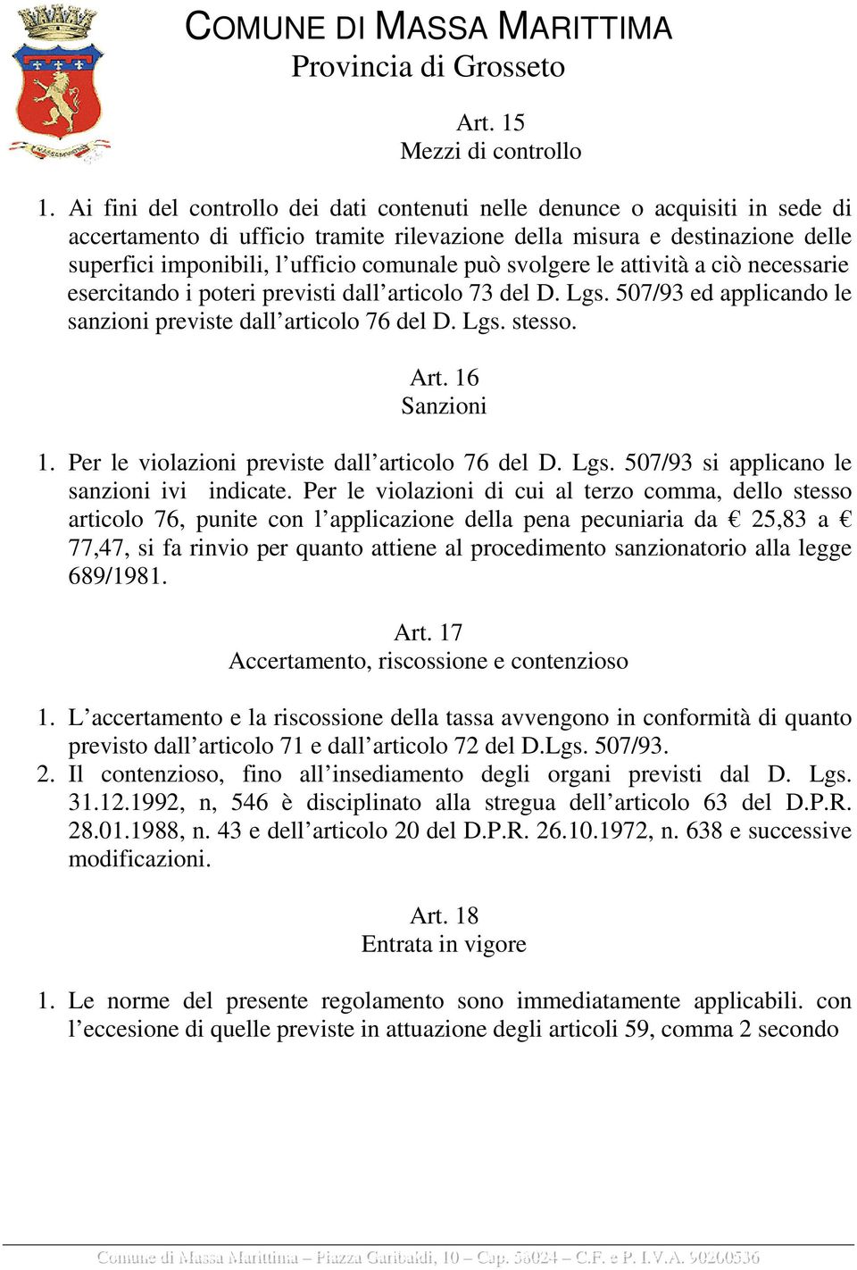 può svolgere le attività a ciò necessarie esercitando i poteri previsti dall articolo 73 del D. Lgs. 507/93 ed applicando le sanzioni previste dall articolo 76 del D. Lgs. stesso. Art. 16 Sanzioni 1.