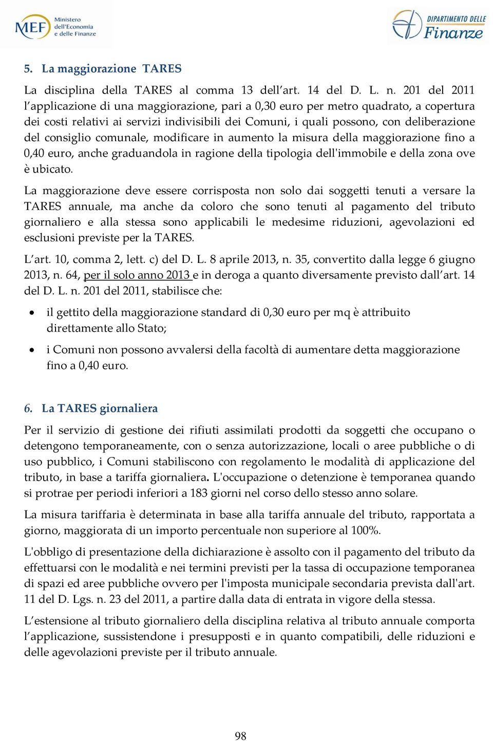 consiglio comunale, modificare in aumento la misura della maggiorazione fino a 0,40 euro, anche graduandola in ragione della tipologia dellʹimmobile e della zona ove è ubicato.