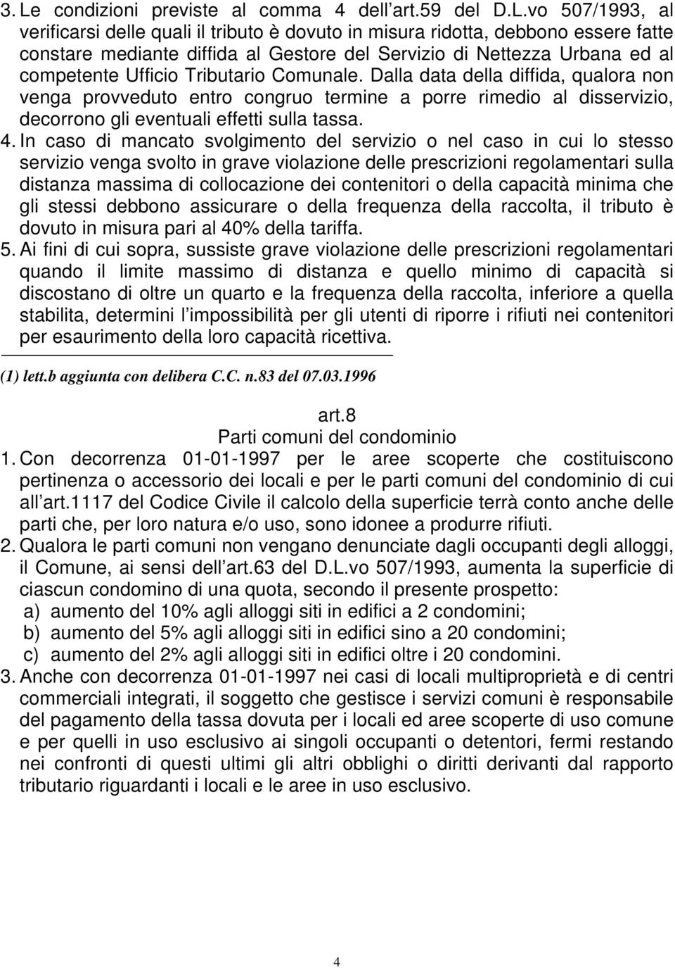 Dalla data della diffida, qualora non venga provveduto entro congruo termine a porre rimedio al disservizio, decorrono gli eventuali effetti sulla tassa. 4.