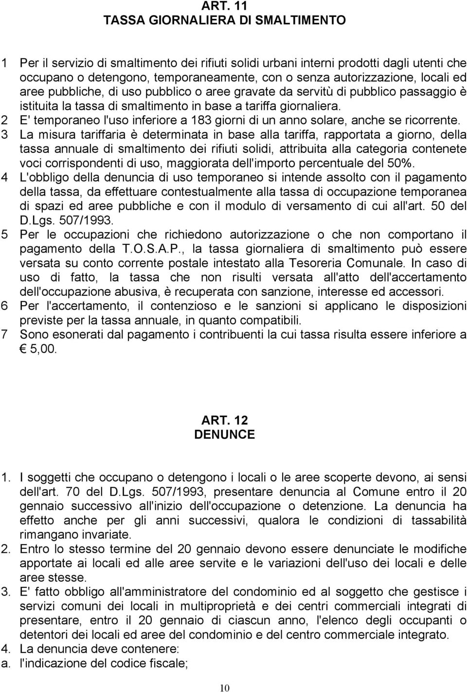 2 E' temporaneo l'uso inferiore a 183 giorni di un anno solare, anche se ricorrente.