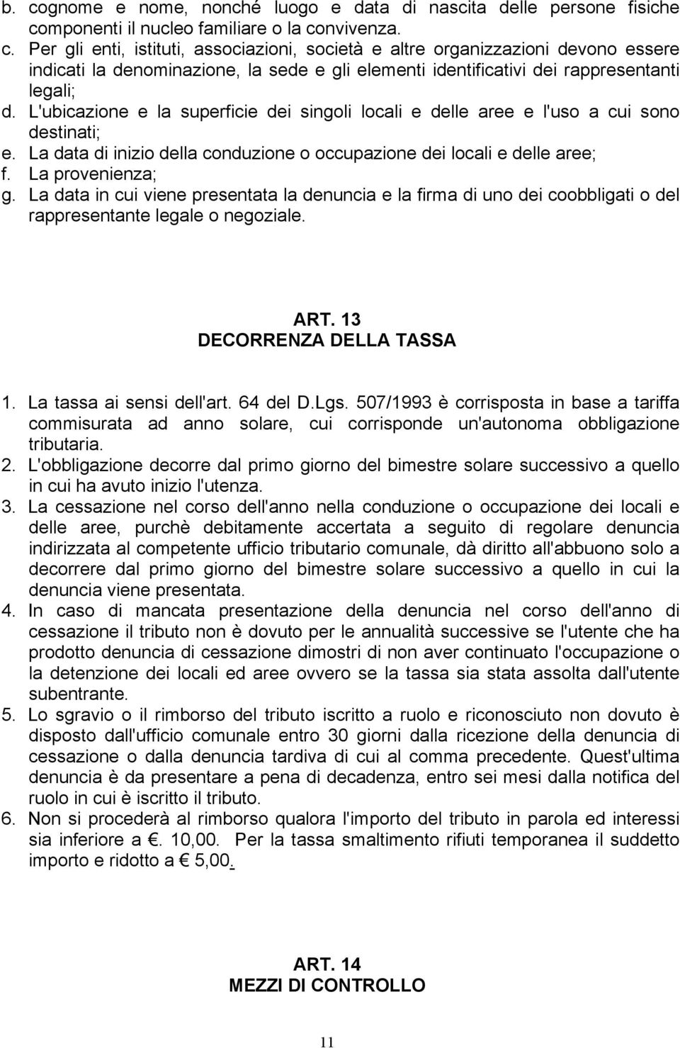 La data in cui viene presentata la denuncia e la firma di uno dei coobbligati o del rappresentante legale o negoziale. ART. 13 DECORRENZA DELLA TASSA 1. La tassa ai sensi dell'art. 64 del D.Lgs.