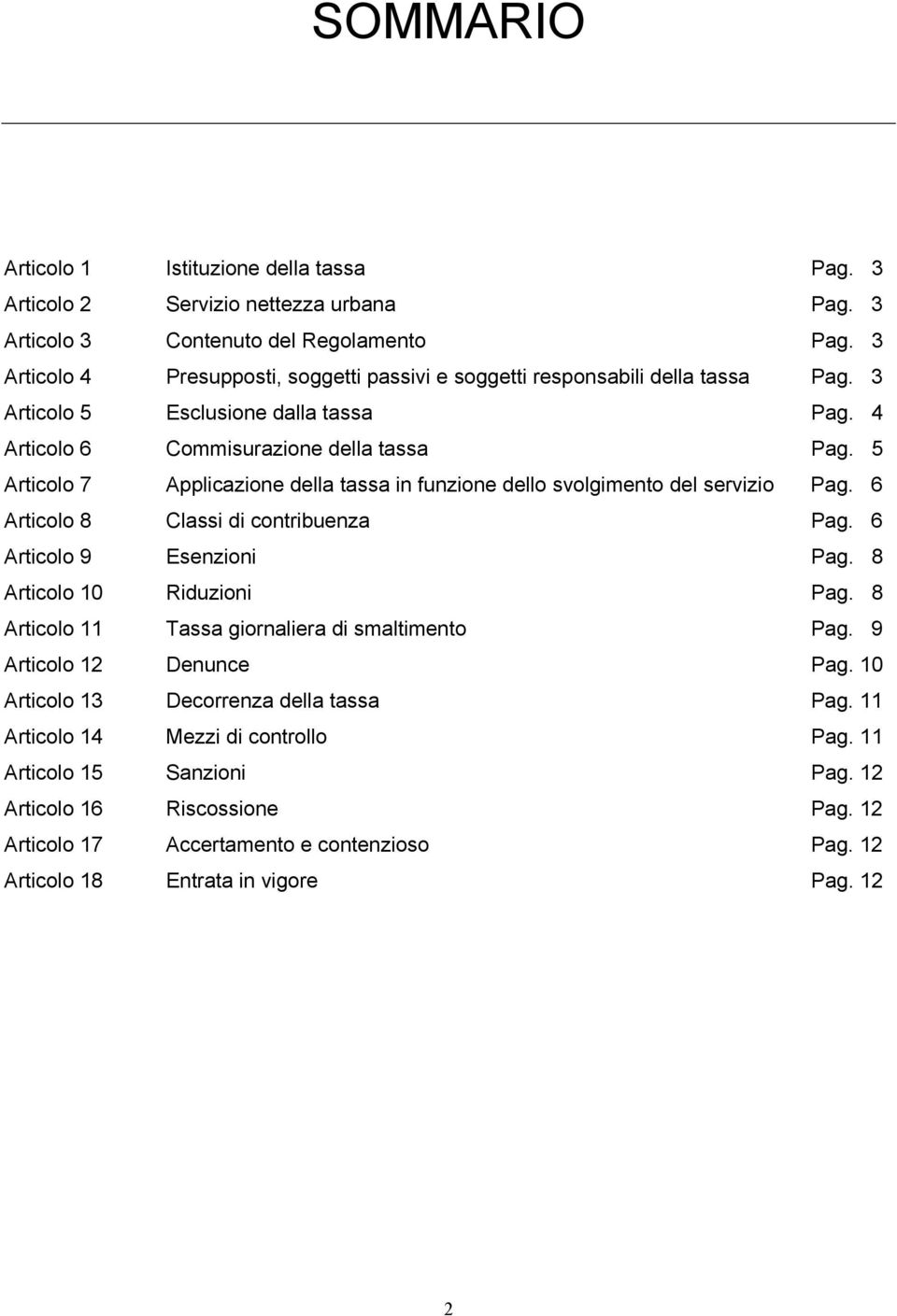 5 Articolo 7 Applicazione della tassa in funzione dello svolgimento del servizio Pag. 6 Articolo 8 Classi di contribuenza Pag. 6 Articolo 9 Esenzioni Pag. 8 Articolo 10 Riduzioni Pag.