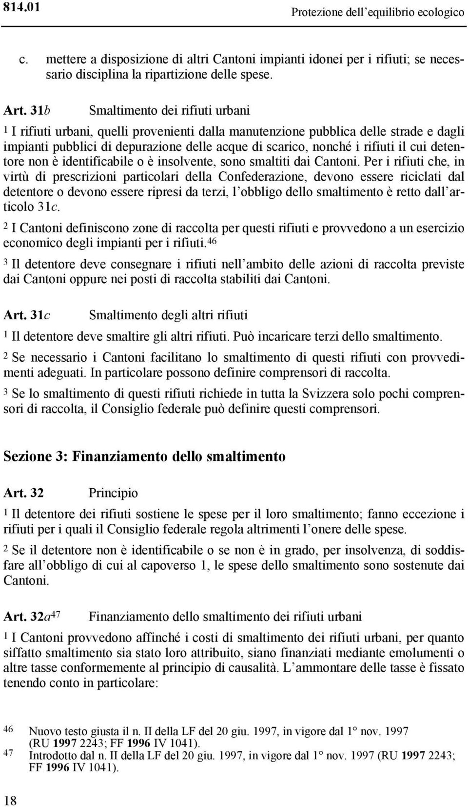 cui detentore non è identificabile o è insolvente, sono smaltiti dai Cantoni.