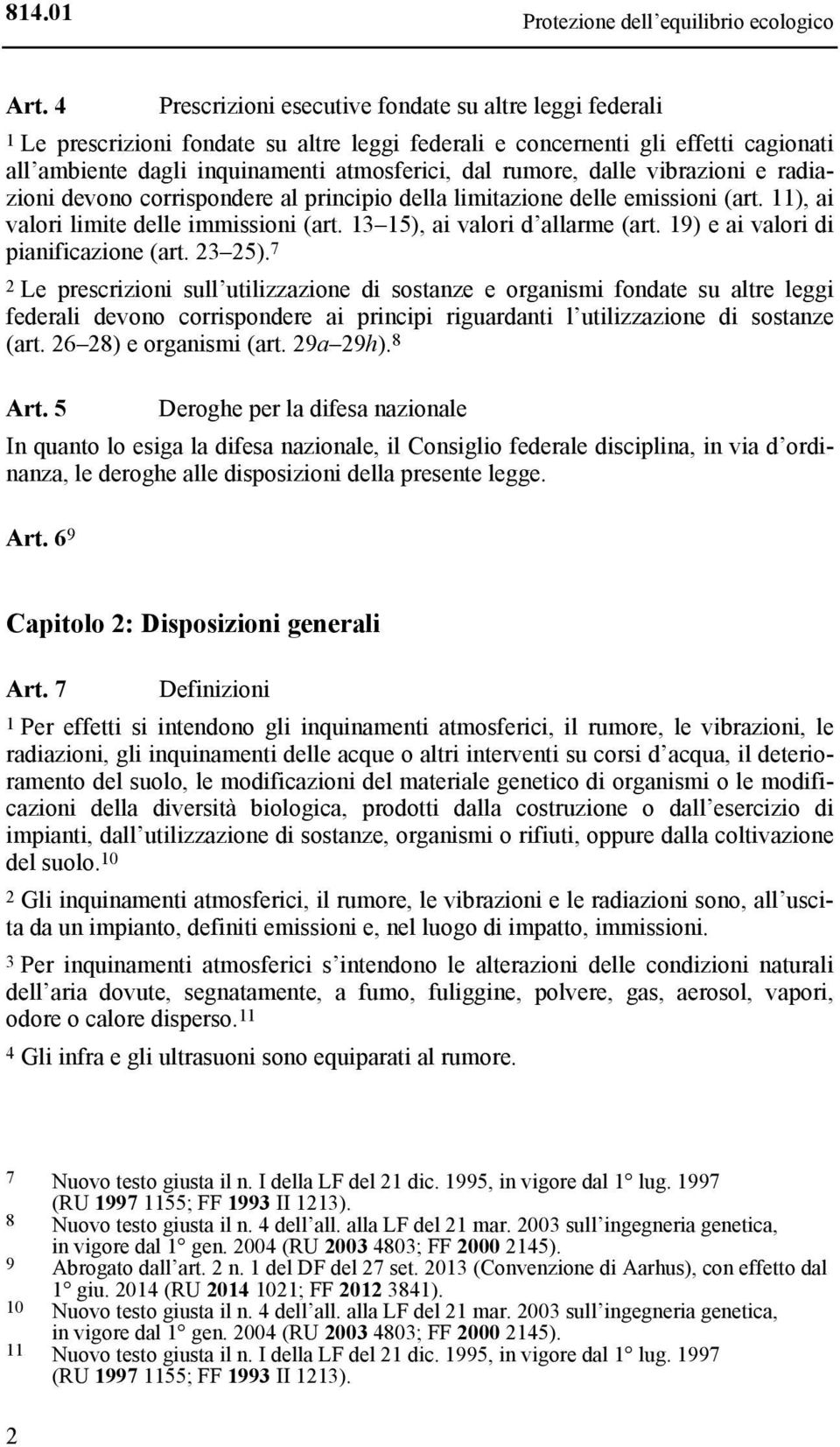 dalle vibrazioni e radiazioni devono corrispondere al principio della limitazione delle emissioni (art. 11), ai valori limite delle immissioni (art. 13 15), ai valori d allarme (art.