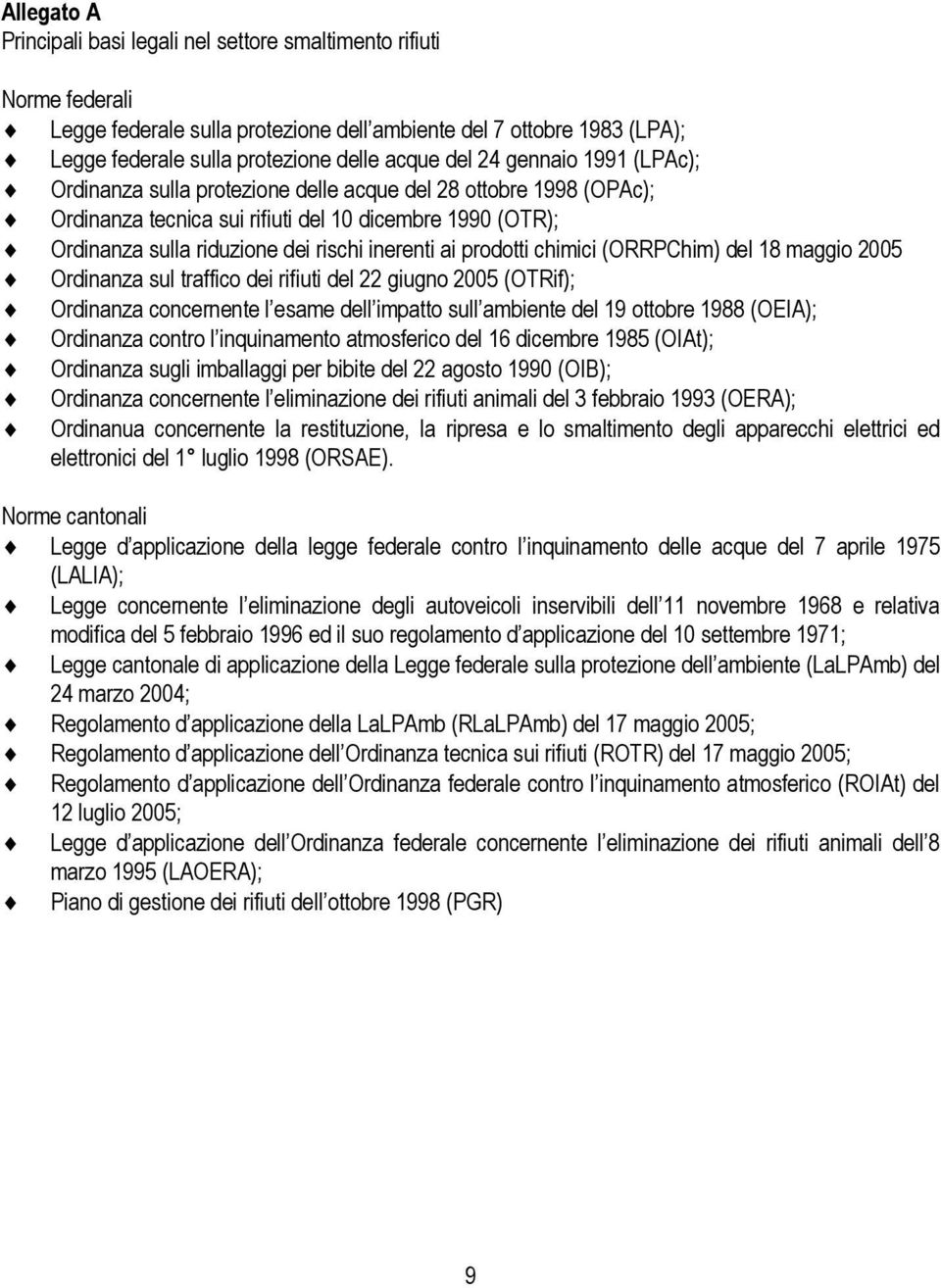 ai prodotti chimici (ORRPChim) del 18 maggio 2005 Ordinanza sul traffico dei rifiuti del 22 giugno 2005 (OTRif); Ordinanza concernente l esame dell impatto sull ambiente del 19 ottobre 1988 (OEIA);