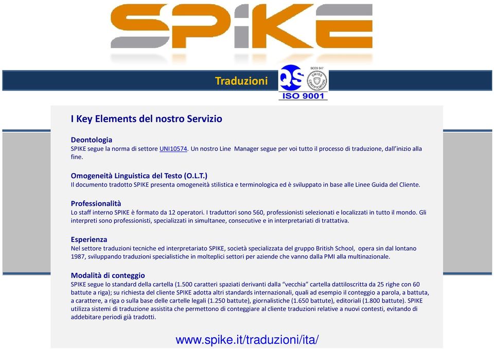 Professionalità Lo staff interno SPIKE è formato da 12 operatori. I traduttori sono 560, professionisti selezionati e localizzati in tutto il mondo.