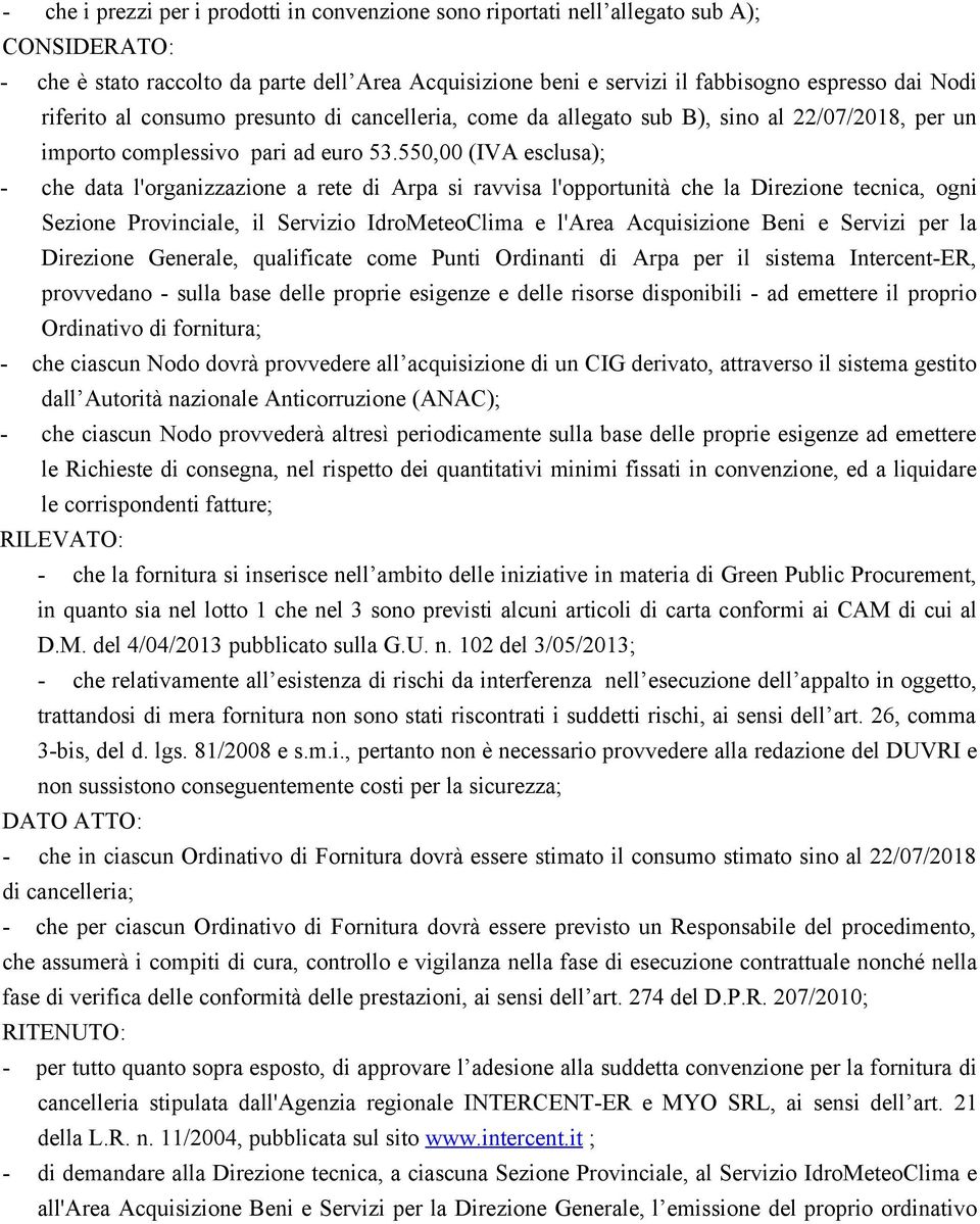 550,00 (IVA esclusa); - che data l'organizzazione a rete di Arpa si ravvisa l'opportunità che la Direzione tecnica, ogni Sezione Provinciale, il Servizio IdroMeteoClima e l'area Acquisizione Beni e