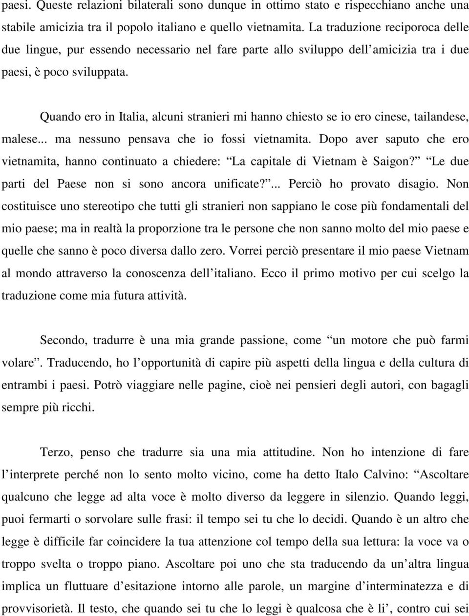 Quando ero Italia, alcuni stranieri mi hanno chiesto se io ero cese, tailandese, malese... ma nessuno pensava che io fossi vietnamita.